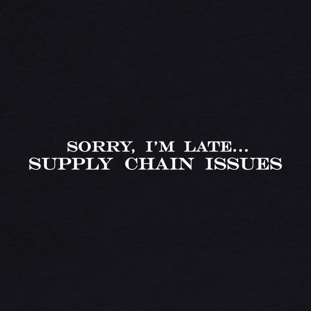 sorry im late supply chain issues by NotComplainingJustAsking